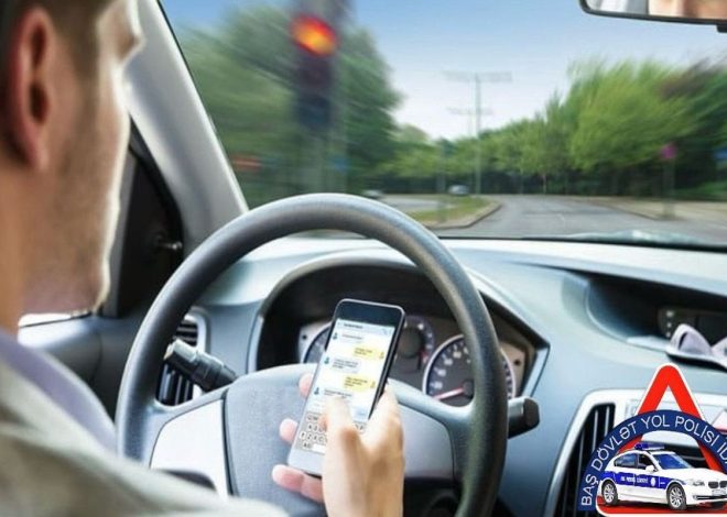 DYP: Bu il sükan arxasında telefondan istifadə ilə bağlı 11 mindən çox inzibati xəta aşkarlanıb