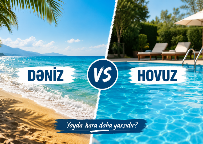 Yayda hara getmək yaxşıdır: Dənizə yoxsa hovuza?